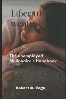 Paperback Liberating Wealth: The unemployed Millionaire's Handbook Book