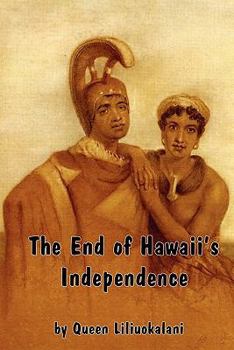 Paperback The End of Hawaii's Independence: An Autobiographical History by Hawaii's Last Monarch Book