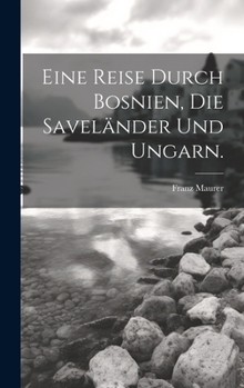 Hardcover Eine Reise durch Bosnien, die Saveländer und Ungarn. [German] Book