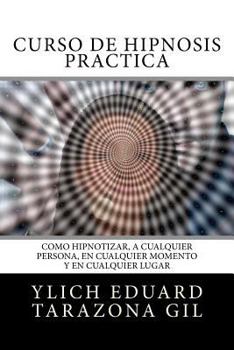 Paperback Curso de Hipnosis Práctica: Cómo HIPNOTIZAR, a Cualquier Persona, en Cualquier Momento y en Cualquier Lugar [Spanish] Book