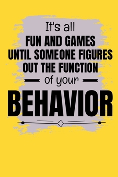 It's All Fun And Games Until Someone Figures Out The Function Of Your Behavior: Notebook : Dot Grid 120 Pages : Gift For Board Certified Behavior Analysis BCBA Specialist, BCBA-D ABA BCaBA RBT