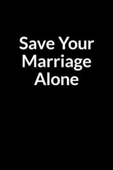 Paperback Save Your Marriage Alone: The African American Nurse and Wife's Guide to Saving Your Marriage through Text Messaging Book