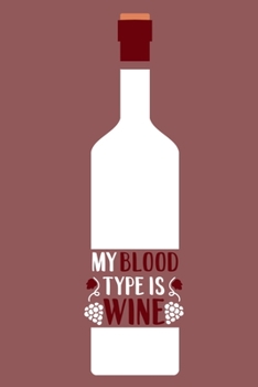 My Blood Type Is Wine: Blank Lined Notebook Diary: Wine Lovers Gift Tasting Journal For Women Men 6x9 110 Blank Pages Plain White Paper Soft Cover Book