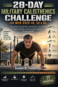 28-DAY MILITARY CALISTHENICS CHALLENGE FOR MEN OVER 40, 50 & 60: The Complete Bodyweight Training Guide to Reclaiming Functional Strength, with ... and Sustainable Nutrition for Every Decade.