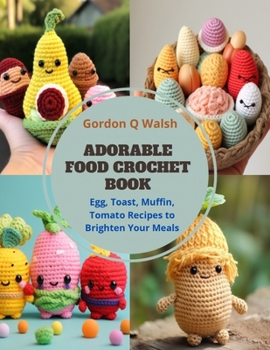 Paperback Adorable Food Crochet Book: Egg, Toast, Muffin, Tomato Recipes to Brighten Your Meals Book