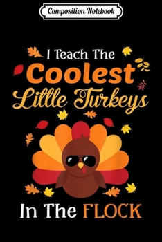 Composition Notebook: I Teach The Cutest Turkeys In The Flock Thanksgiving Teacher  Journal/Notebook Blank Lined Ruled 6x9 100 Pages