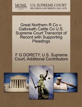 Paperback Great Northern R Co V. Galbreath Cattle Co U.S. Supreme Court Transcript of Record with Supporting Pleadings Book