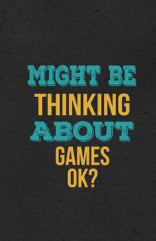 Might Be Thinking About Games Ok? A5 Lined Notebook: Funny Hobby Skill Recreation Sayings For Leisure Sideline Interest. Unique Blank Composition Scrapbook Great Office School Writing Note Taking