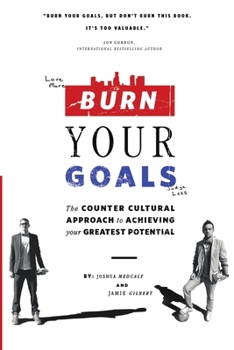 Paperback Burn Your Goals: The Counter Cultural Approach to Achieving Your Greatest Potential Book