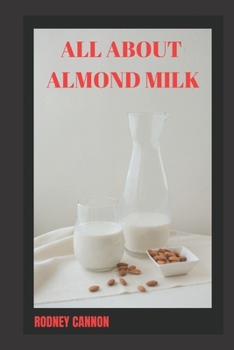 Paperback All about Almond Milk: Almond milk a great vegan alternative Book