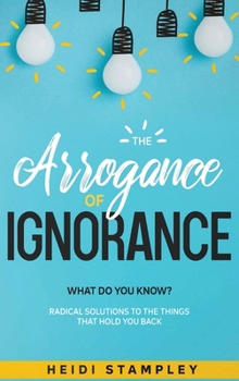 Hardcover The Arrogance of Ignorance: What Do You Know? Book