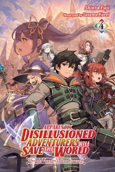 Apparently, Disillusioned Adventurers Will Save the World, Vol. 4 (light novel) (Apparently, Disillusioned Adventurers Will Save the World (light novel), 4)