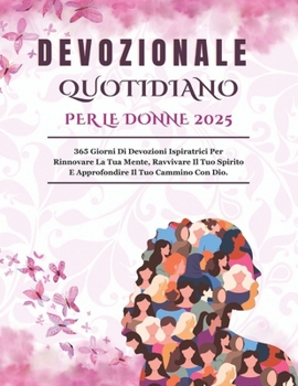 DEVOZIONALE QUOTIDIANO PER LE DONNE 2025: 365 Giorni Di Devozioni Ispiratrici Per Rinnovare La Tua Mente, Ravvivare Il Tuo Spirito E Approfondire Il ... and German versions.) (Italian Edition)