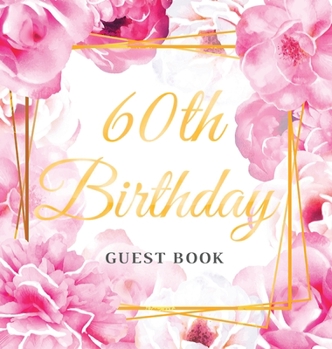 Hardcover 60th Birthday Guest Book: Keepsake Gift for Men and Women Turning 60 - Hardback with Cute Pink Roses Themed Decorations & Supplies, Personalized Book