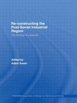 Hardcover Re-Constructing the Post-Soviet Industrial Region: The Donbas in Transition Book