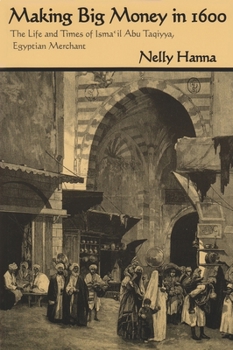 Making Big Money in 1600: The Life and Times of Isma'il Abu Taqiyya, Egyptian Merchant - Book  of the Middle East Studies Beyond Dominant Paradigms