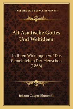 Paperback Alt Asiatische Gottes Und Weltideen: In Ihren Wirkungen Auf Das Gemeinleben Der Menschen (1866) [German] Book