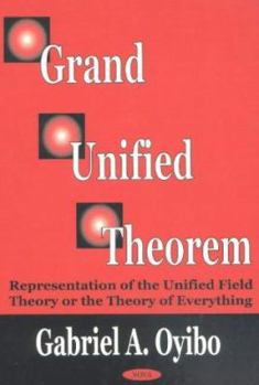 Hardcover Grand Unified Theorem: Representation of the Unified Field Theory or the Theory of Everything Book