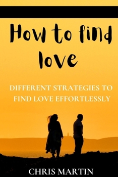 Paperback How to find love: Different Strategies to Find Love Effortlessly Book