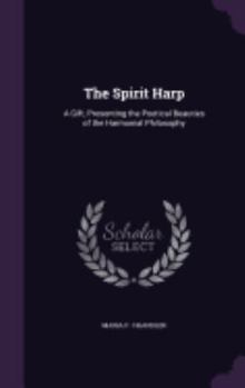 The Spirit Harp: A Gift, Presenting the Poetical Beauties of the Harmonial Philosophy (Classic Reprint)