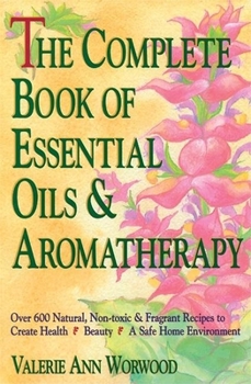 Paperback The Complete Book of Essential Oils and Aromatherapy: Over 600 Natural, Non-Toxic and Fragrant Recipes to Create Health -- Beauty -- A Safe Home Envir Book