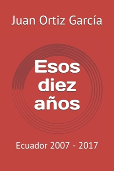 Paperback Esos diez años: Ecuador 2007 - 2017 [Spanish] Book