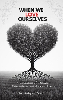 When We Love Ourselves : A Collection of Minimalist Philosophical and Surreal Poems