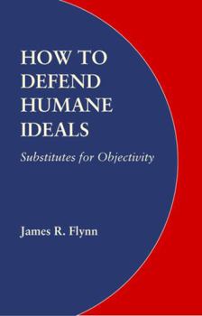 Paperback How to Defend Humane Ideals: Substitutes for Objectivity Book