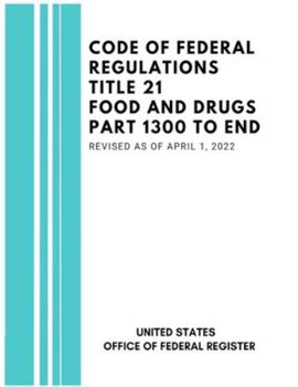 Code of Federal Regulations Title 21 Food and Drugs Part 1300 to End, Revised as of April 1, 2022