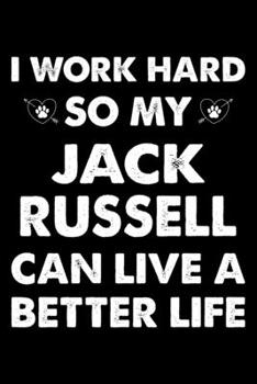 I Work Hard So My Jack Russell Can Live A Better Life: Cute Jack Russell Lined journal Notebook, Great Accessories & Gift Idea for Jack Russell Owner ... journal Notebook With An Inspirational Quote.