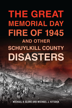 Paperback The Great Memorial Day Fire of 1945 and Other Schuylkill County Disasters Book