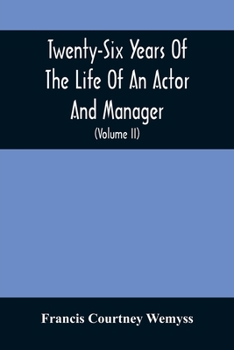 Paperback Twenty-Six Years Of The Life Of An Actor And Manager: Interspersed With Sketches, Anecdotes, And Opinions Of The Professional Merits Of The Most Celeb Book