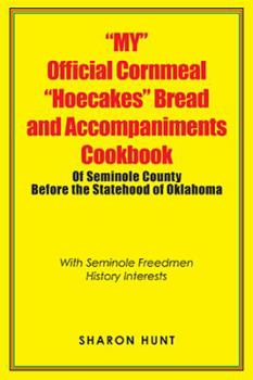 Paperback "My" Official Cornmeal "Hoecakes" Bread and Accompaniments Cookbook of Seminole County Before the Statehood of Oklahoma: With Seminole Freedmen Histor Book