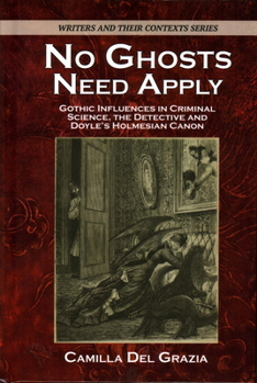 Hardcover No Ghosts Need Apply: Gothic Influences in Crimiinal Science, the Detective and Doyle's Holmesian Canon Book