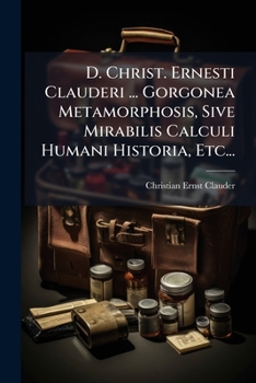 Paperback D. Christ. Ernesti Clauderi ... Gorgonea Metamorphosis, Sive Mirabilis Calculi Humani Historia, Etc... [Latin] Book