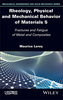 Rheology, Physical and Mechanical Behavior of Materials, Volume 5: Fractures and Fatigue of Metal and Composites