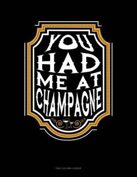 Paperback You Had Me At Champagne: Two Column Ledger Book