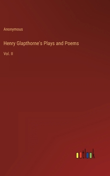 Hardcover Henry Glapthorne's Plays and Poems: Vol. II Book