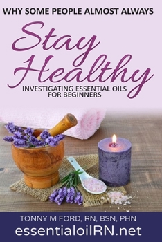 Paperback Why Some People Almost Always Stay Healthy: : Investigating Essential Oils For Beginners Book