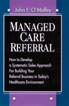 Hardcover Managed Care Referral: How to Develop a Systematic Sales Approach for Building Your Referral Business in Today's Healthcare Environment Book