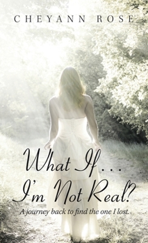 Hardcover What If...I'm Not Real?: A Journey Back to Find the One I Lost Book