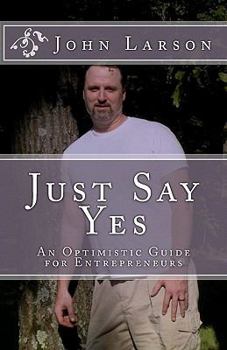 Paperback Just Say Yes: An Optimistic Guide for Entrepreneurs Book