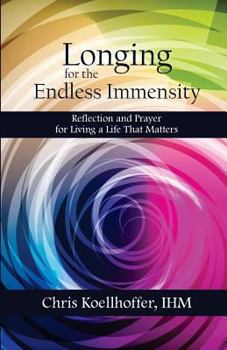 Paperback Longing for the Endless Immensity: Reflection and Prayer for Living a Life that Matters Book