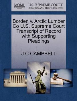 Paperback Borden V. Arctic Lumber Co U.S. Supreme Court Transcript of Record with Supporting Pleadings Book