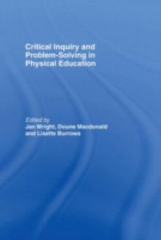 Hardcover Critical Inquiry and Problem Solving in Physical Education: Working with Students in Schools Book