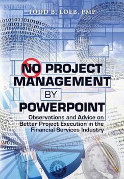 Paperback No Project Management by PowerPoint: Observations and Advice on Better Project Execution in the Financial Services Industry Book