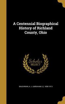 Hardcover A Centennial Biographical History of Richland County, Ohio Book