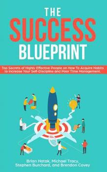 Paperback The Success Blueprint: Top Secrets of Highly Effective People on How to Acquire Habits to Increase Your Self-Discipline and Poor Time Managem Book