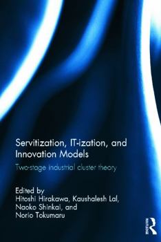 Hardcover Servitization, It-Ization and Innovation Models: Two-Stage Industrial Cluster Theory Book