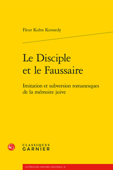 Le Disciple et le Faussaire: Imitation et subversion romanesques de la mémoire juive (French Edition)